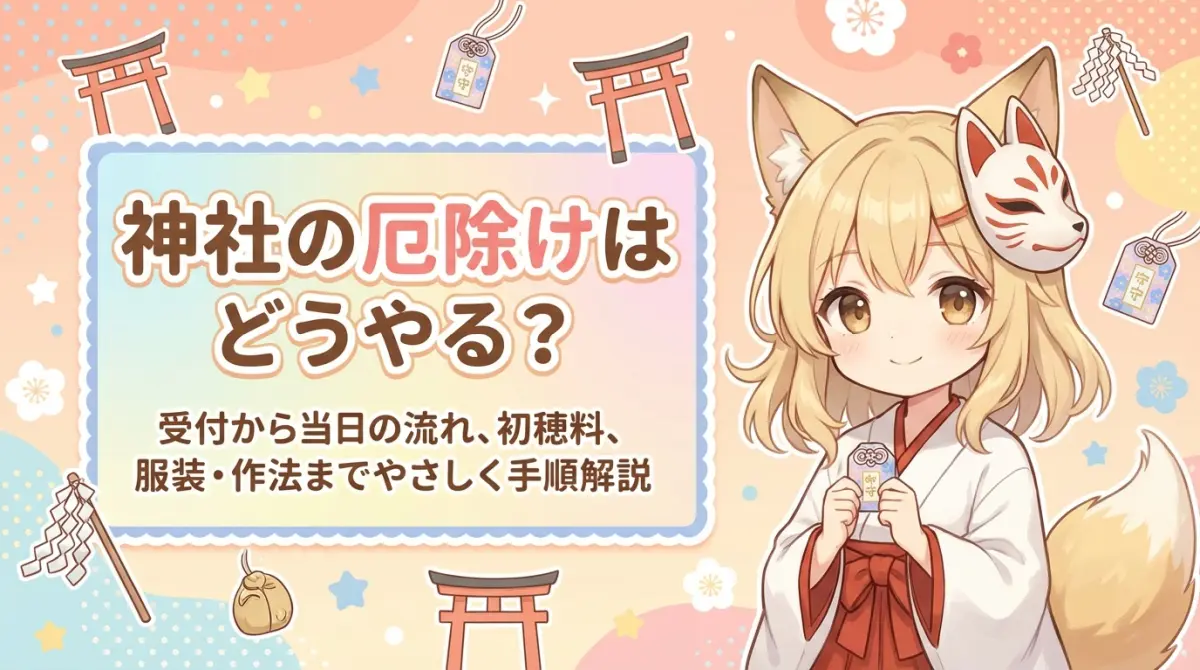 神社の厄除けはどうやる？受付から当日の流れ、初穂料、服装・作法までやさしく手順解説