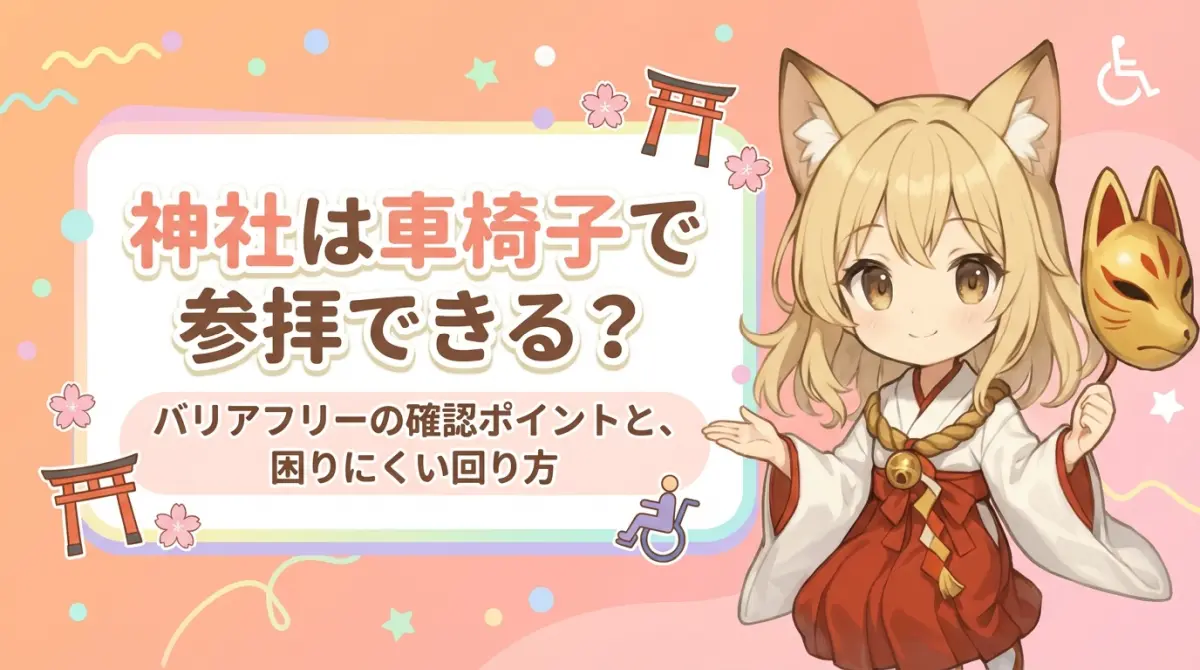 神社は車椅子で参拝できる？バリアフリーの確認ポイントと、困りにくい回り方